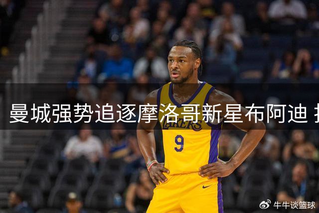 曼城强势追逐摩洛哥新星布阿迪 拒绝里尔回租方案引关注